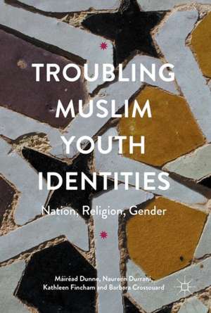 Troubling Muslim Youth Identities: Nation, Religion, Gender de Máiréad Dunne