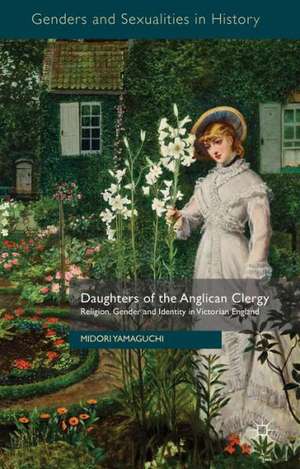 Daughters of the Anglican Clergy: Religion, Gender and Identity in Victorian England de M. Yamaguchi