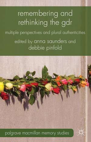 Remembering and Rethinking the GDR: Multiple Perspectives and Plural Authenticities de A. Saunders