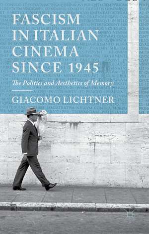 Fascism in Italian Cinema since 1945: The Politics and Aesthetics of Memory de G. Lichtner