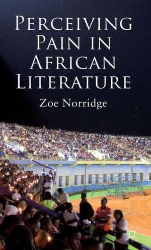 Perceiving Pain in African Literature de Z. Norridge