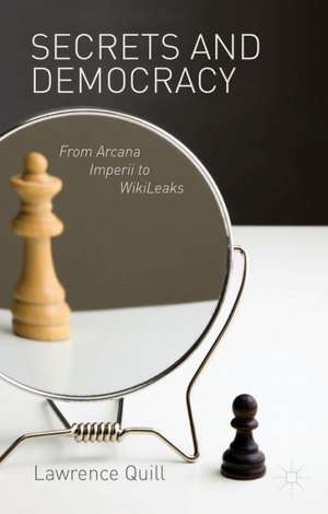 Secrets and Democracy: From Arcana Imperii to WikiLeaks de L. Quill