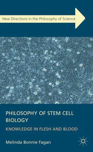 Philosophy of Stem Cell Biology: Knowledge in Flesh and Blood de M. Fagan