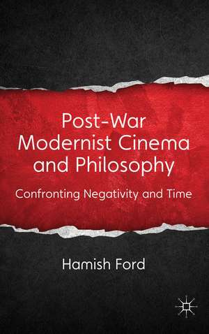 Post-War Modernist Cinema and Philosophy: Confronting Negativity and Time de H. Ford