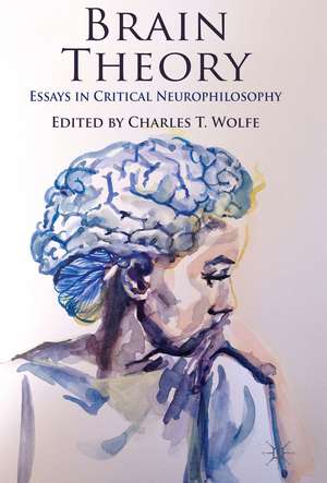 Brain Theory: Essays in Critical Neurophilosophy de C. Wolfe