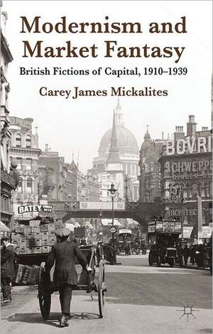 Modernism and Market Fantasy: British Fictions of Capital, 1910-1939 de C. Mickalites