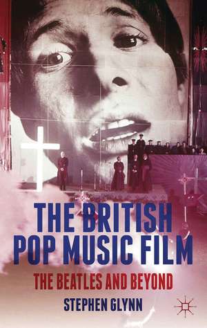 The British Pop Music Film: The Beatles and Beyond de S. Glynn