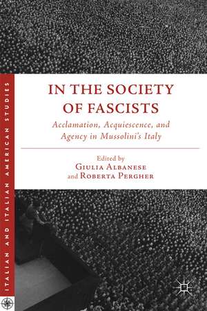 In the Society of Fascists: Acclamation, Acquiescence, and Agency in Mussolini’s Italy de G. Albanese