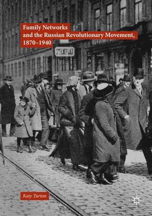 Family Networks and the Russian Revolutionary Movement, 1870–1940 de Katy Turton