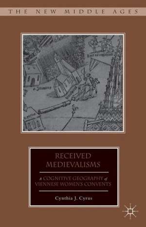 Received Medievalisms: A Cognitive Geography of Viennese Women’s Convents de C. Cyrus