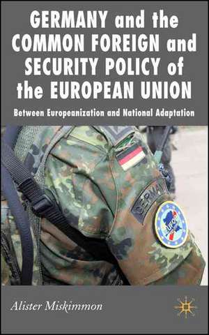 Germany and the Common Foreign and Security Policy of the European Union: Between Europeanization and National Adaptation de A. Miskimmon