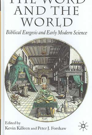 The Word and the World: Biblical Exegesis and Early Modern Science de K. Killeen