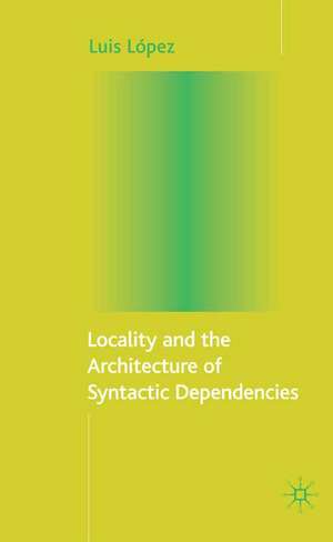 Locality and the Architecture of Syntactic Dependencies de L. López