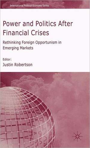 Power and Politics After Financial Crises: Rethinking Foreign Opportunism in Emerging Markets de J. Robertson