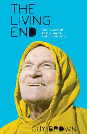 The Living End: The New Sciences of Death, Ageing and Immortality de G. Brown