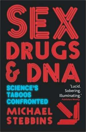 Sex, Drugs and DNA: Science's Taboos Confronted de M. Stebbins