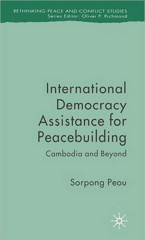 International Democracy Assistance for Peacebuilding: Cambodia and Beyond de Sorpong Peou