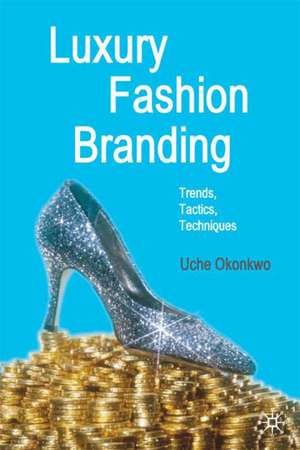 Luxury Fashion Branding: Trends, Tactics, Techniques de U. Okonkwo