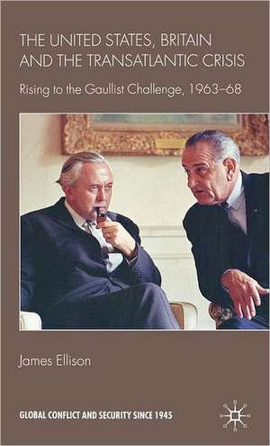 The United States, Britain and the Transatlantic Crisis: Rising to the Gaullist Challenge, 1963-68 de J. Ellison