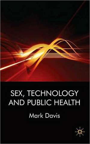 Sex, Technology and Public Health de M. Davis