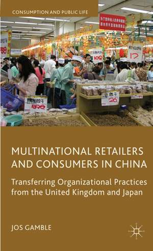 Multinational Retailers and Consumers in China: Transferring Organizational Practices from the United Kingdom and Japan de J. Gamble