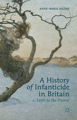 A History of Infanticide in Britain, c. 1600 to the Present de A. Kilday