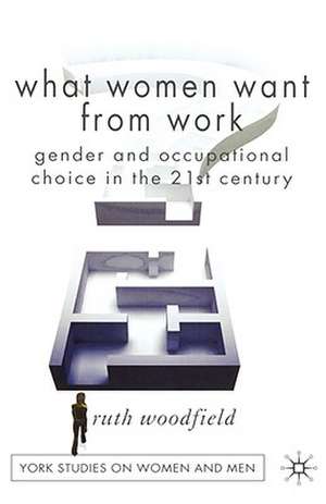 What Women Want From Work: Gender and Occupational Choice in the 21st Century de R. Woodfield