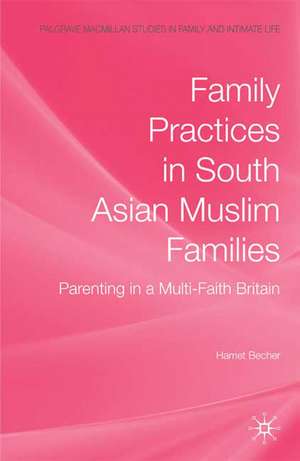 Family Practices in South Asian Muslim Families: Parenting in a Multi-Faith Britain de H. Becher