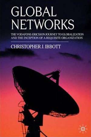 Global Networks: The Vodafone-Ericsson Journey to Globalization and the Inception of a Requisite Organization de C. Ibbott