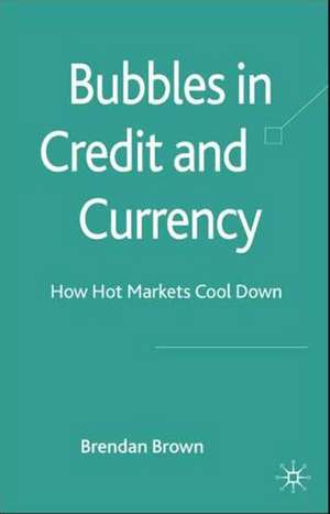 Bubbles in Credit and Currency: How Hot Markets Cool Down de B. Brown