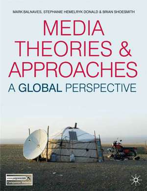 Media Theories and Approaches: A Global Perspective de Mark Balnaves