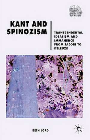 Kant and Spinozism: Transcendental Idealism and Immanence from Jacobi to Deleuze de B. Lord