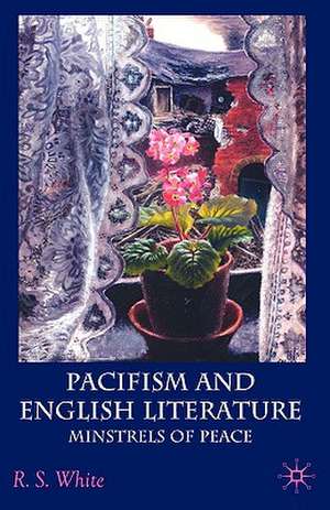 Pacifism and English Literature: Minstrels of Peace de R. White