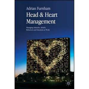 Head and Heart Management: Managing Attitudes, Beliefs, Behaviours and Emotions at Work de A. Furnham