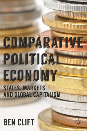 Comparative Political Economy: States, Markets and Global Capitalism de Ben Clift