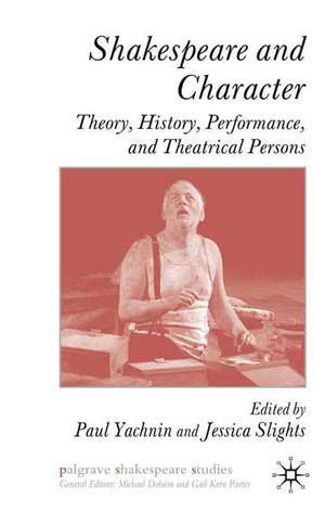 Shakespeare and Character: Theory, History, Performance and Theatrical Persons de P. Yachnin