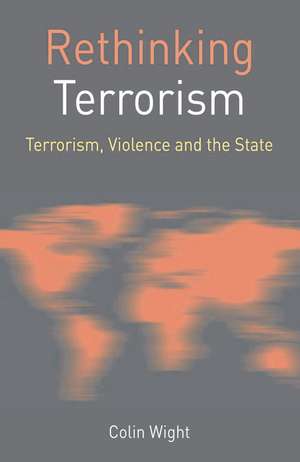 Rethinking Terrorism: Terrorism, Violence and the State de Colin Wight