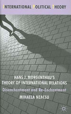 Hans J. Morgenthau's Theory of International Relations: Disenchantment and Re-Enchantment de M. Neacsu