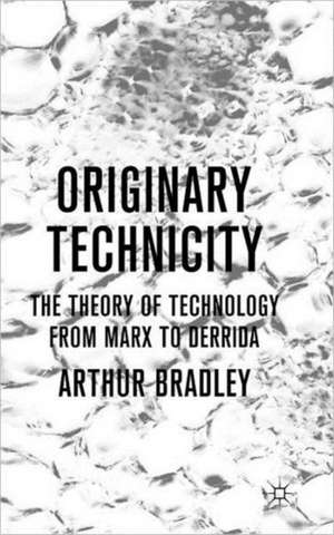 Originary Technicity: The Theory of Technology from Marx to Derrida de A. Bradley