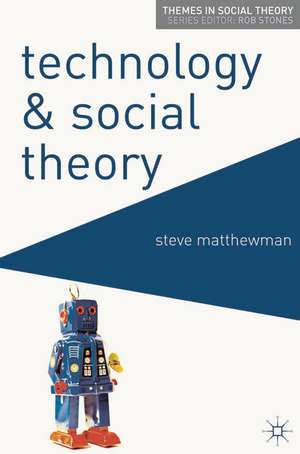 Technology and Social Theory de Steve Matthewman