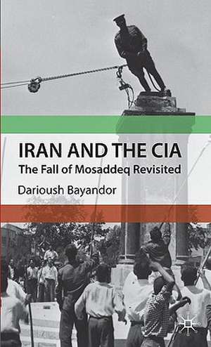 Iran and the CIA: The Fall of Mosaddeq Revisited de D. Bayandor