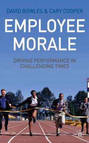 Employee Morale: Driving Performance in Challenging Times de D. Bowles