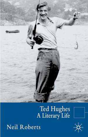 Ted Hughes: A Literary Life de Neil Roberts