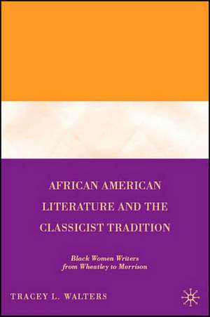 African American Literature and the Classicist Tradition: Black Women Writers from Wheatley to Morrison de T. Walters