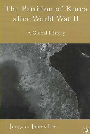 The Partition of Korea After World War II: A Global History de Kenneth A. Loparo