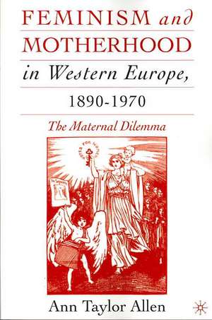 Feminism and Motherhood in Western Europe, 1890–1970: The Maternal Dilemma de A. Allen