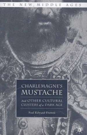 Charlemagne's Mustache: And Other Cultural Clusters of a Dark Age de P. Dutton