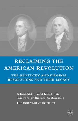 Reclaiming the American Revolution: The Kentucky and Virgina Resolutions and their Legacy de W. Watkins