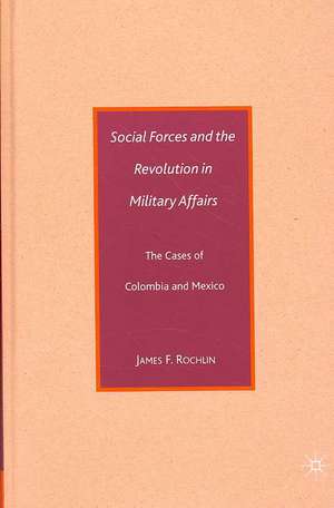 Social Forces and the Revolution in Military Affairs: The Cases of Colombia and Mexico de J. Rochlin