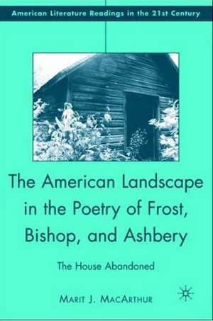 The American Landscape in the Poetry of Frost, Bishop, and Ashbery: The House Abandoned de M. MacArthur